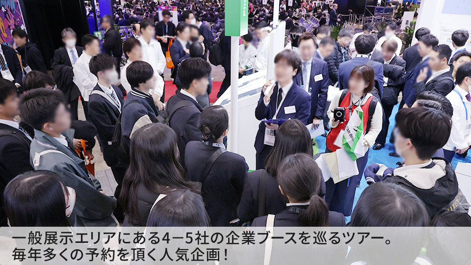 一般展示エリアにある4－5社の企業ブースを巡るツアー。 毎年多くの予約を頂く人気企画！